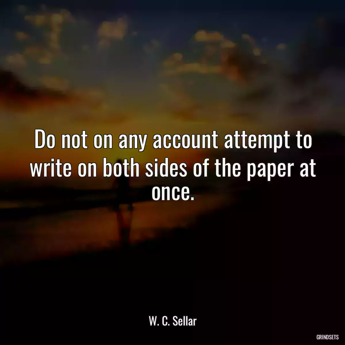 Do not on any account attempt to write on both sides of the paper at once.