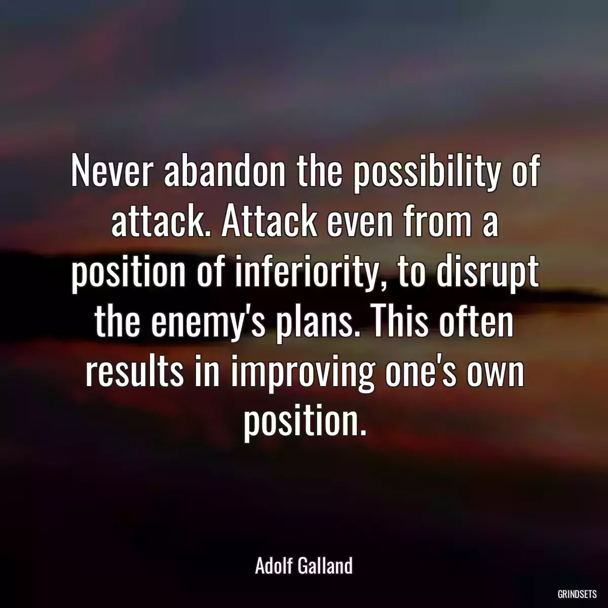 Never abandon the possibility of attack. Attack even from a position of inferiority, to disrupt the enemy\'s plans. This often results in improving one\'s own position.