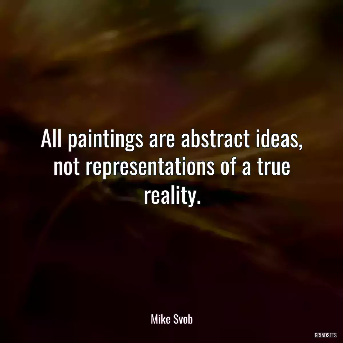 All paintings are abstract ideas, not representations of a true reality.