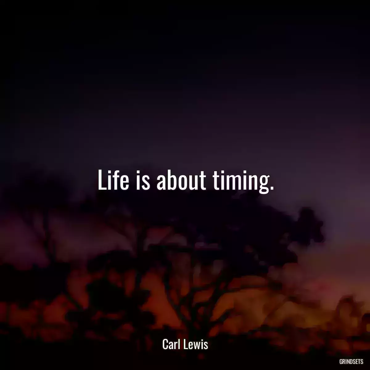 Life is about timing.