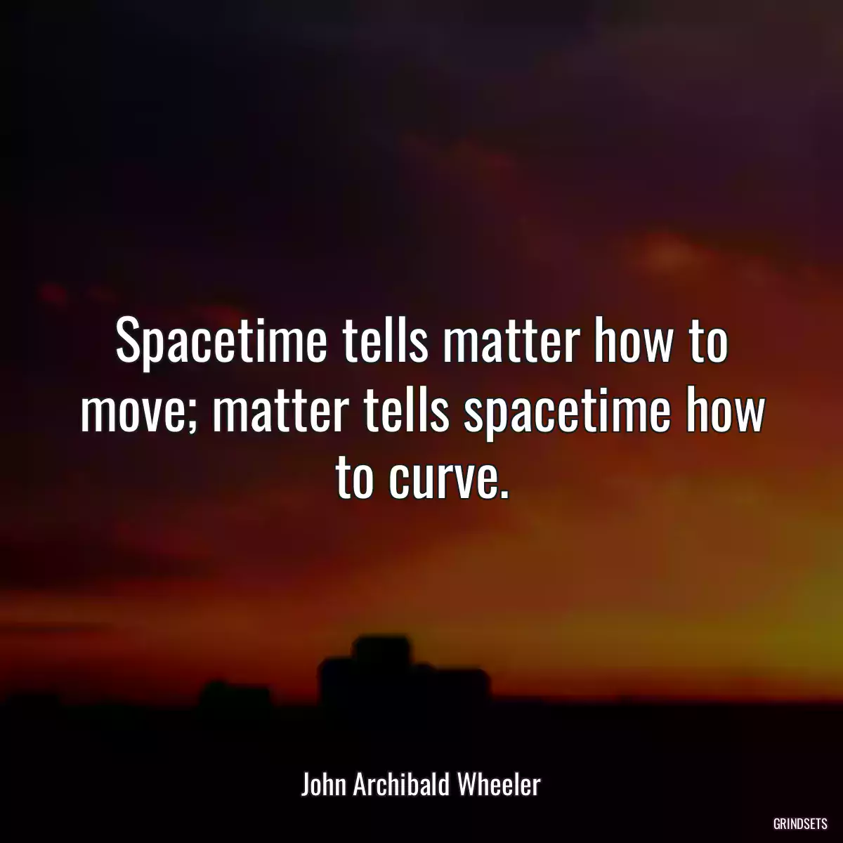 Spacetime tells matter how to move; matter tells spacetime how to curve.