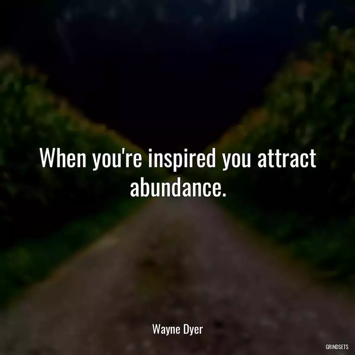 When you\'re inspired you attract abundance.