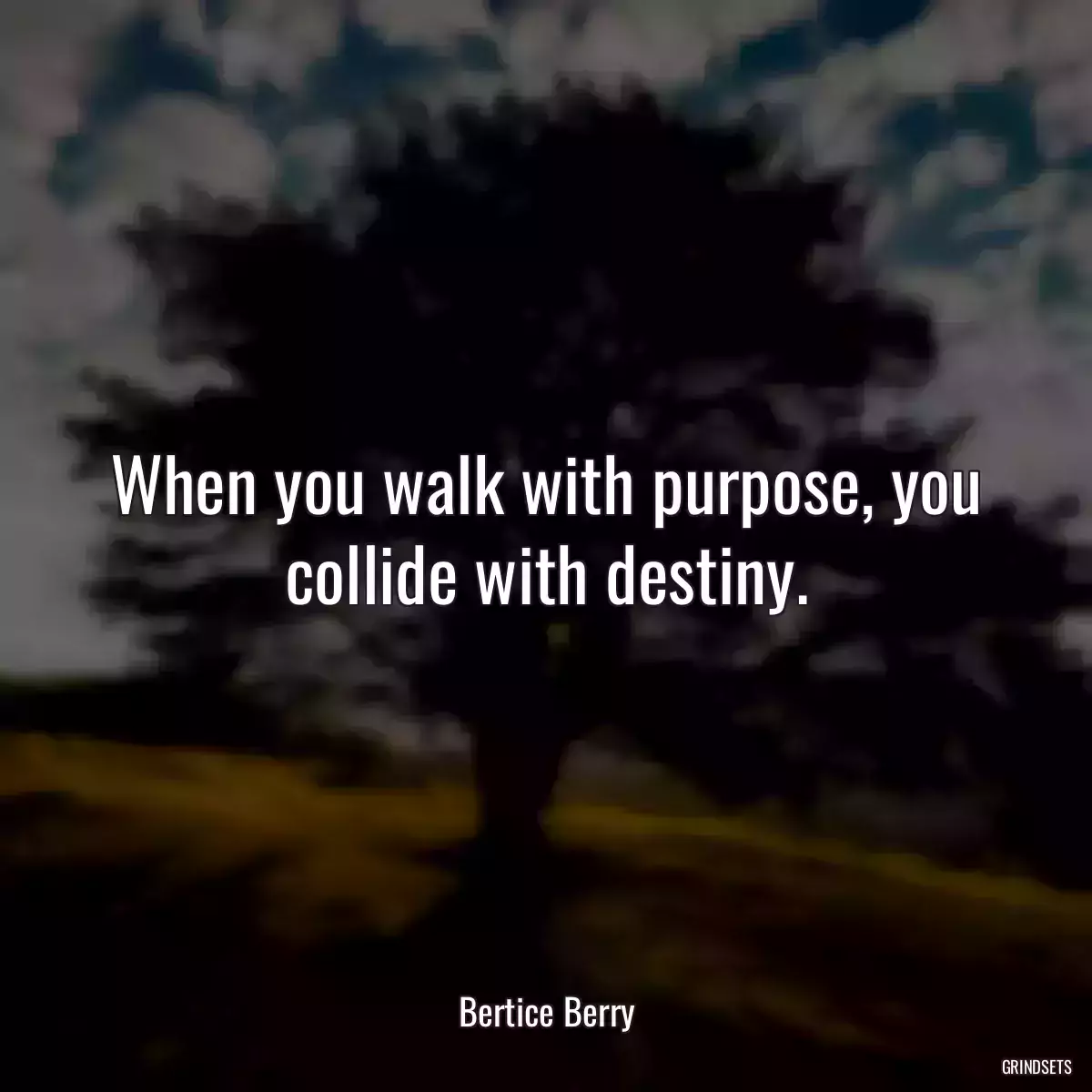 When you walk with purpose, you collide with destiny.