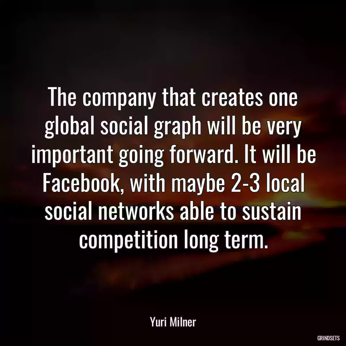 The company that creates one global social graph will be very important going forward. It will be Facebook, with maybe 2-3 local social networks able to sustain competition long term.