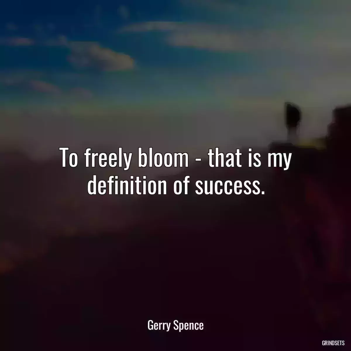 To freely bloom - that is my definition of success.