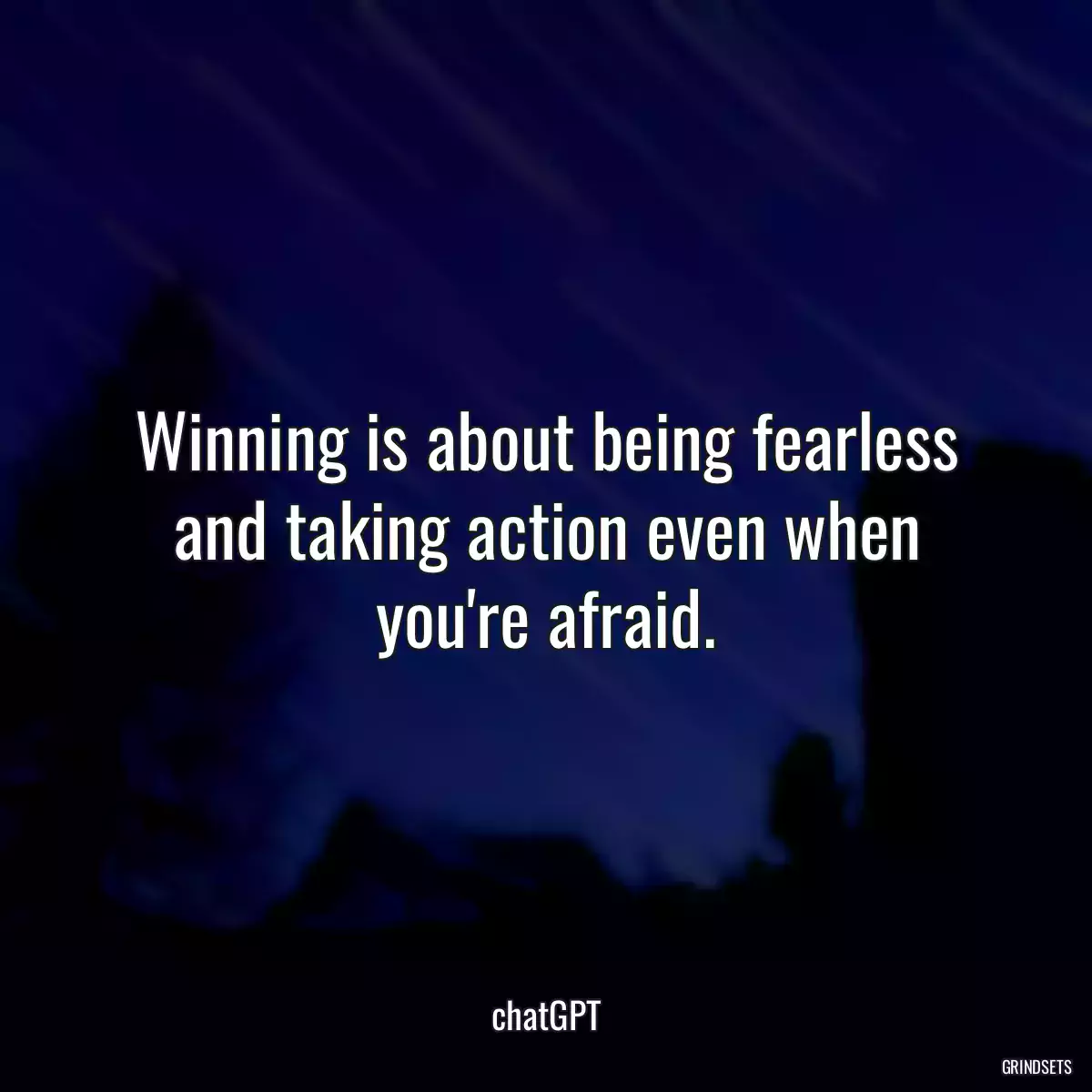 Winning is about being fearless and taking action even when you\'re afraid.