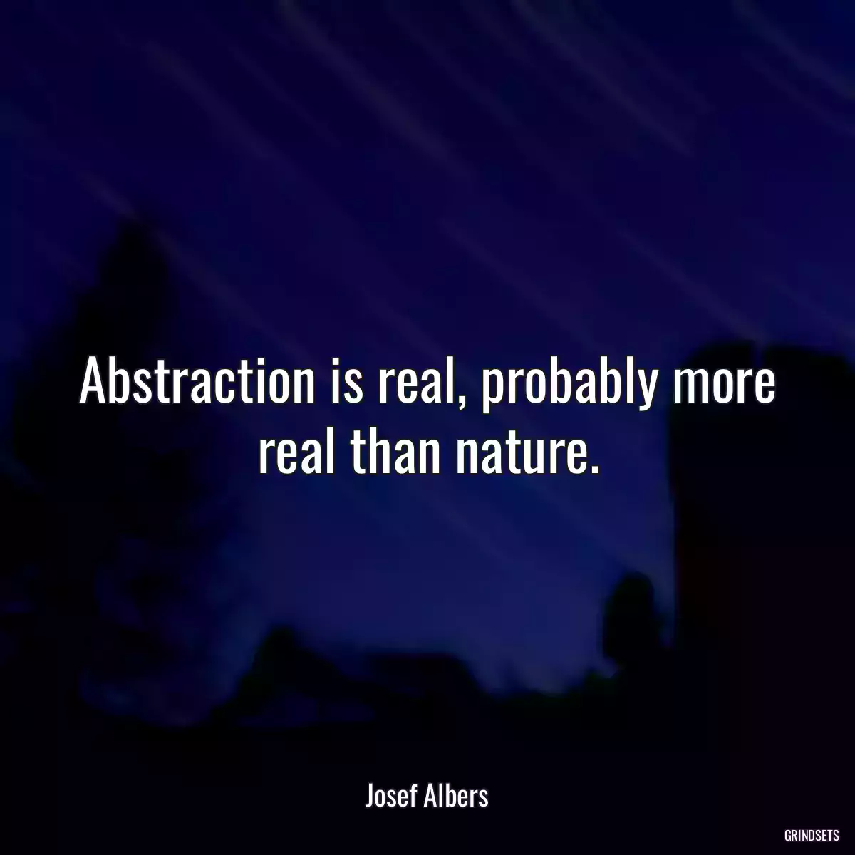 Abstraction is real, probably more real than nature.