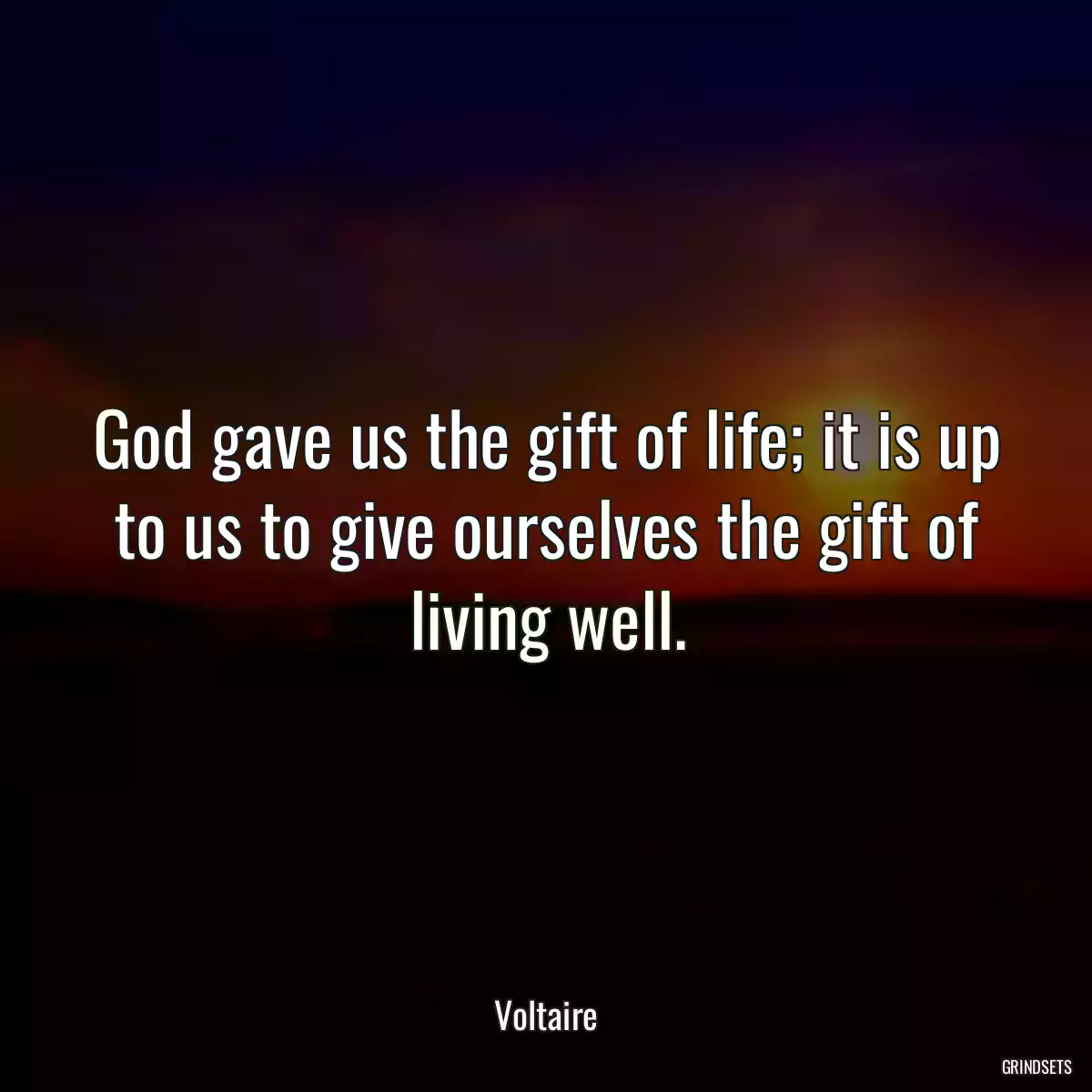 God gave us the gift of life; it is up to us to give ourselves the gift of living well.