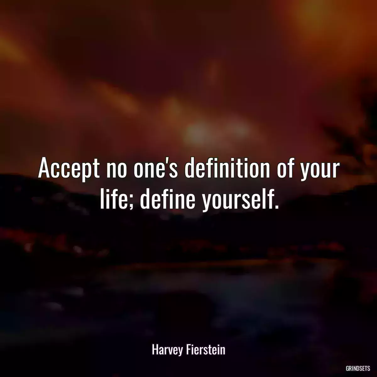 Accept no one\'s definition of your life; define yourself.