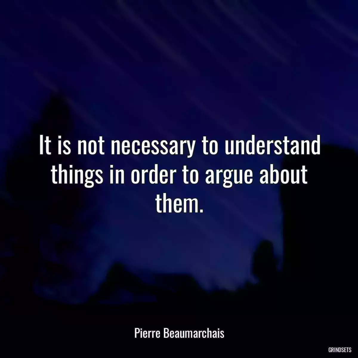 It is not necessary to understand things in order to argue about them.