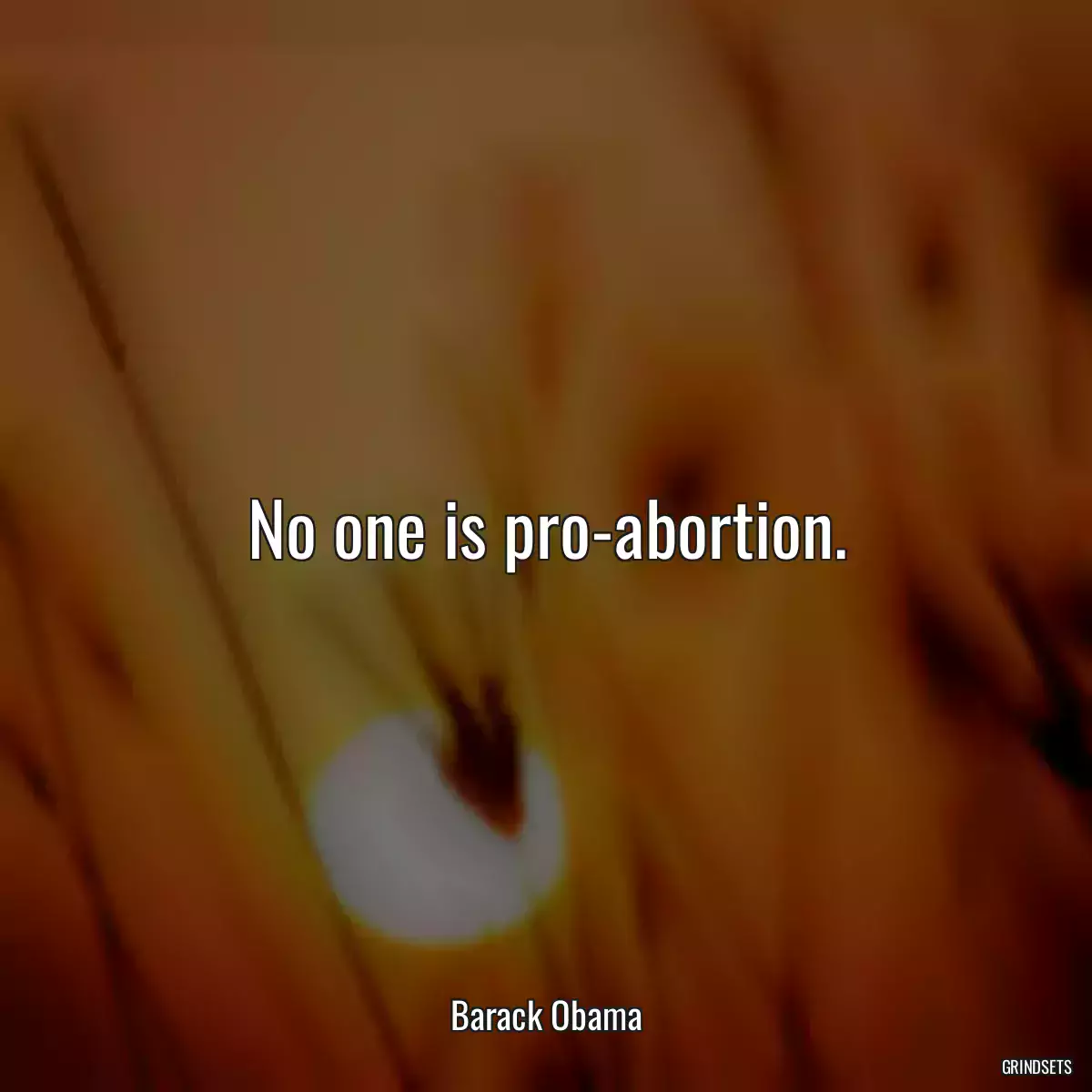 No one is pro-abortion.