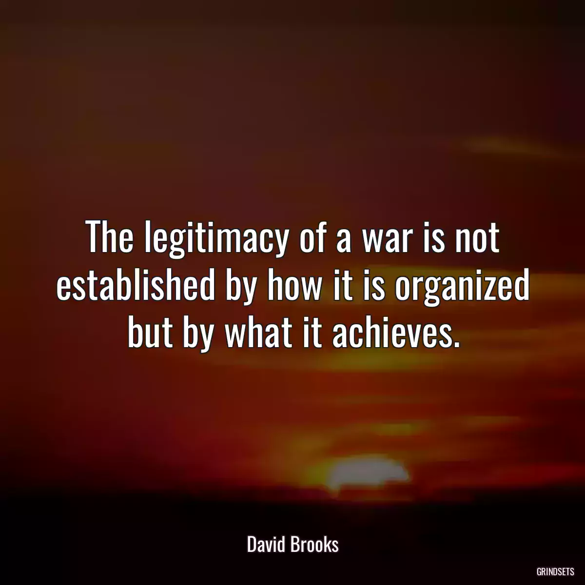 The legitimacy of a war is not established by how it is organized but by what it achieves.