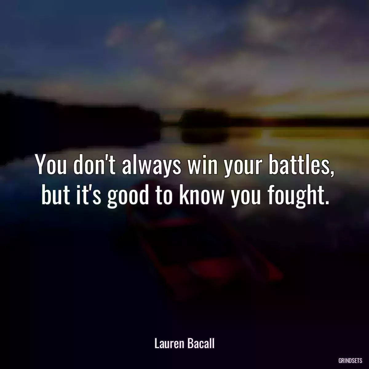 You don\'t always win your battles, but it\'s good to know you fought.