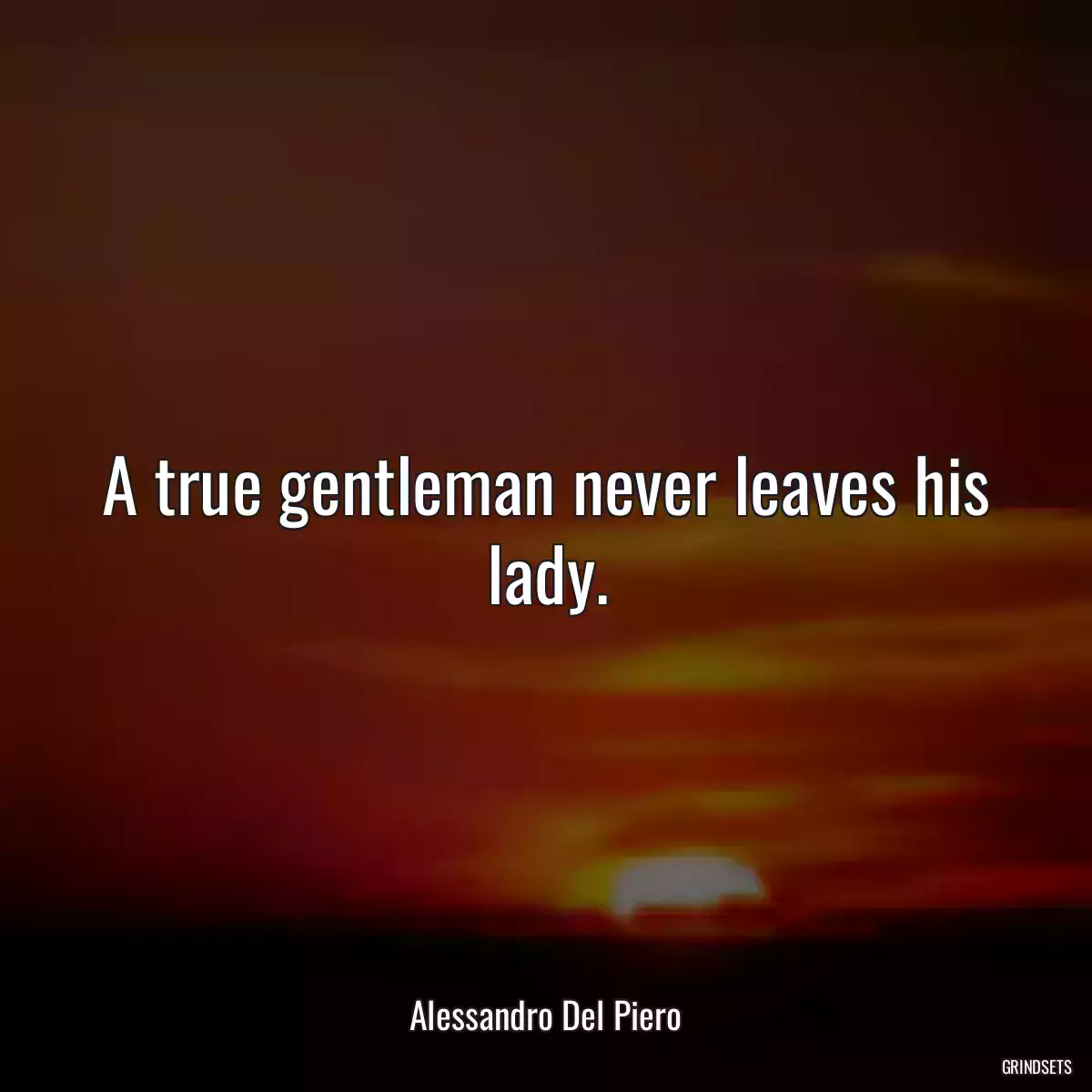 A true gentleman never leaves his lady.