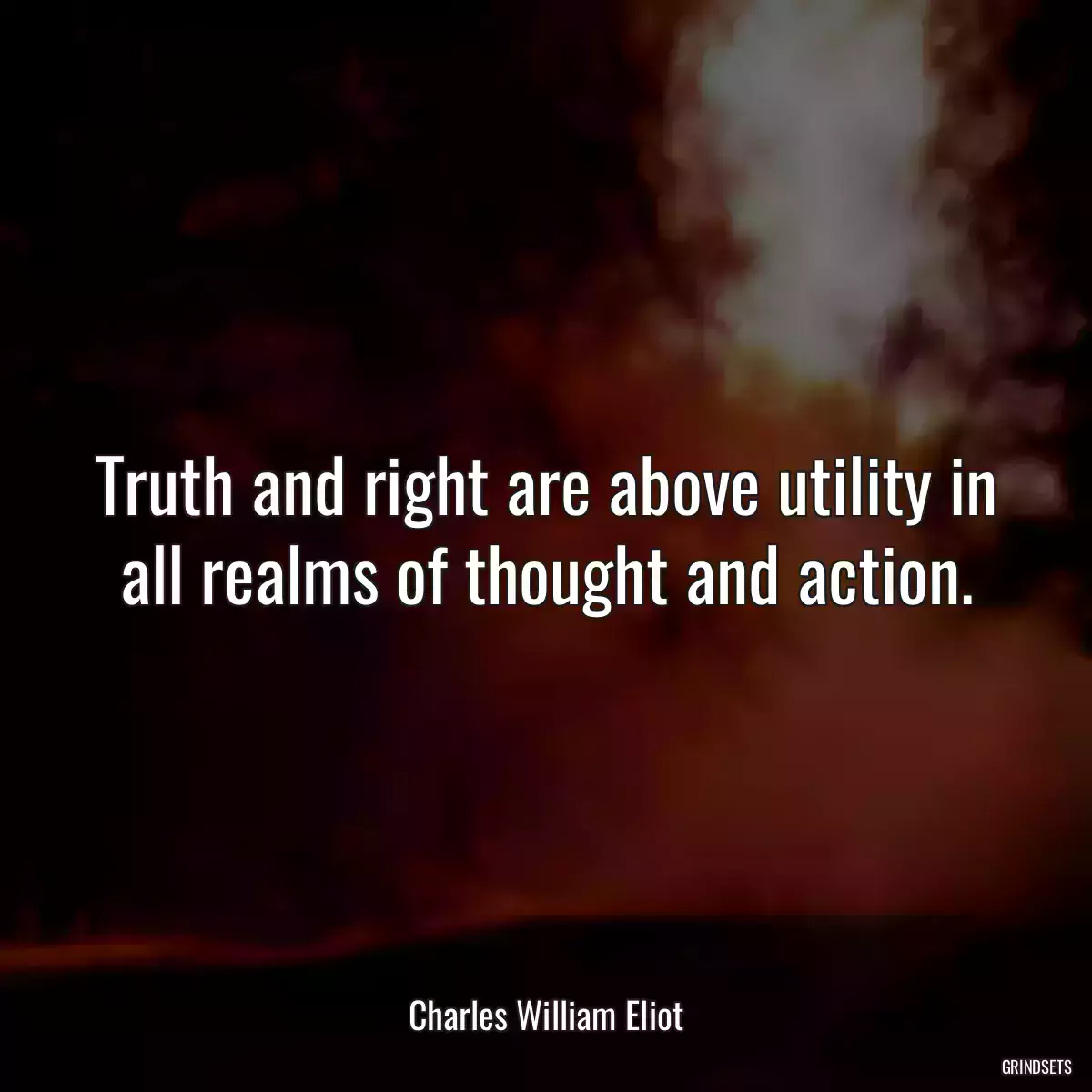 Truth and right are above utility in all realms of thought and action.