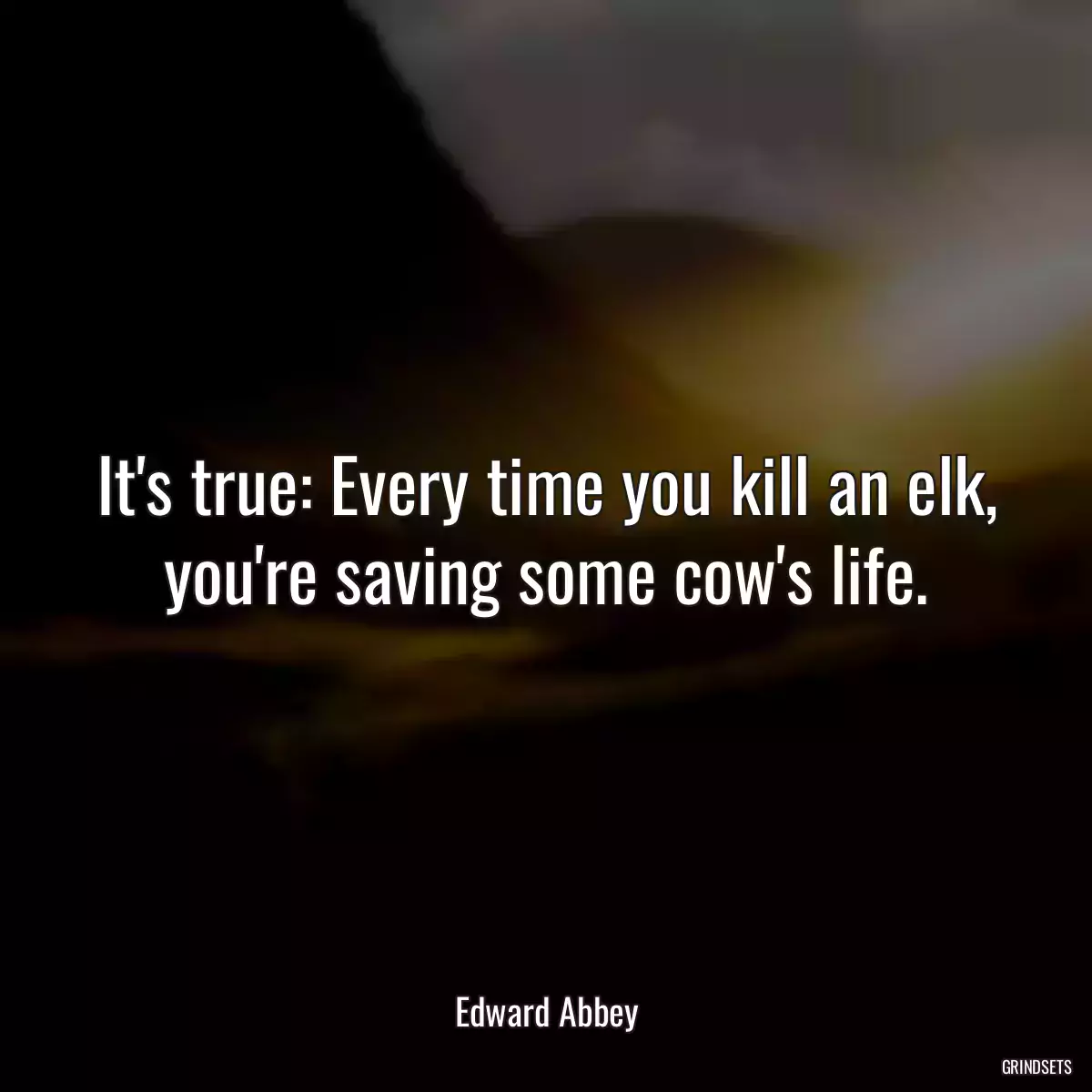 It\'s true: Every time you kill an elk, you\'re saving some cow\'s life.