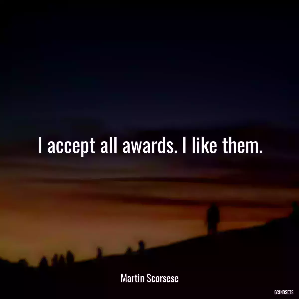 I accept all awards. I like them.