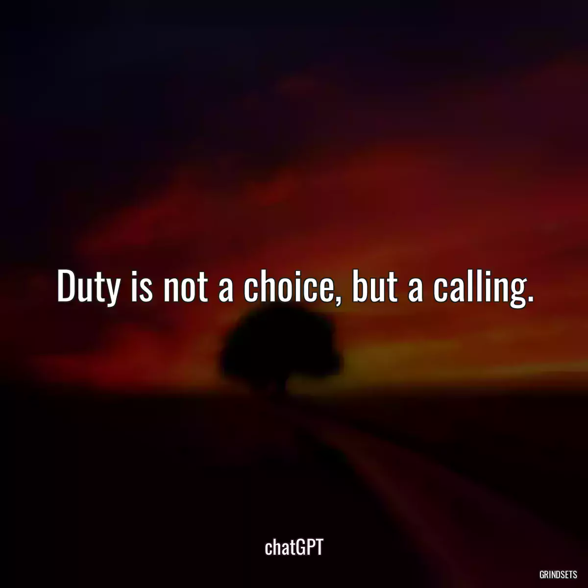 Duty is not a choice, but a calling.