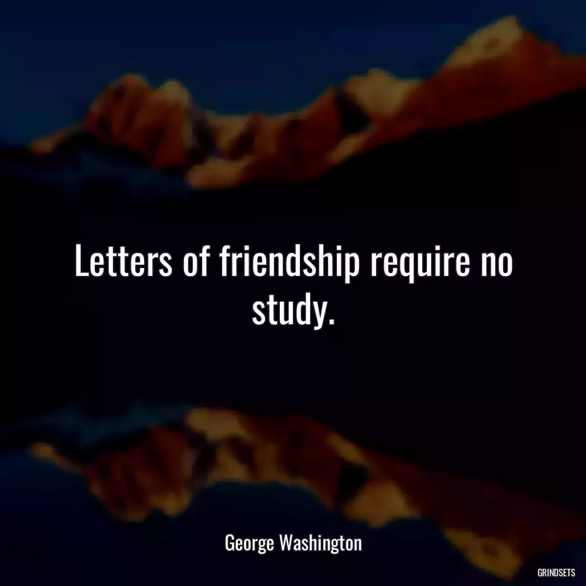 Letters of friendship require no study.