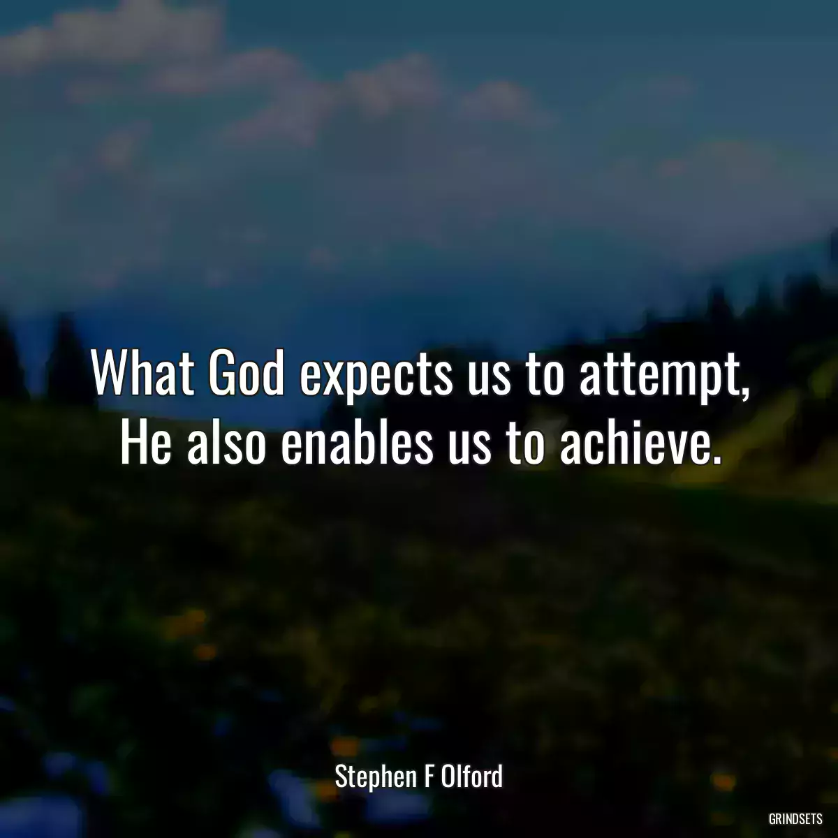 What God expects us to attempt, He also enables us to achieve.