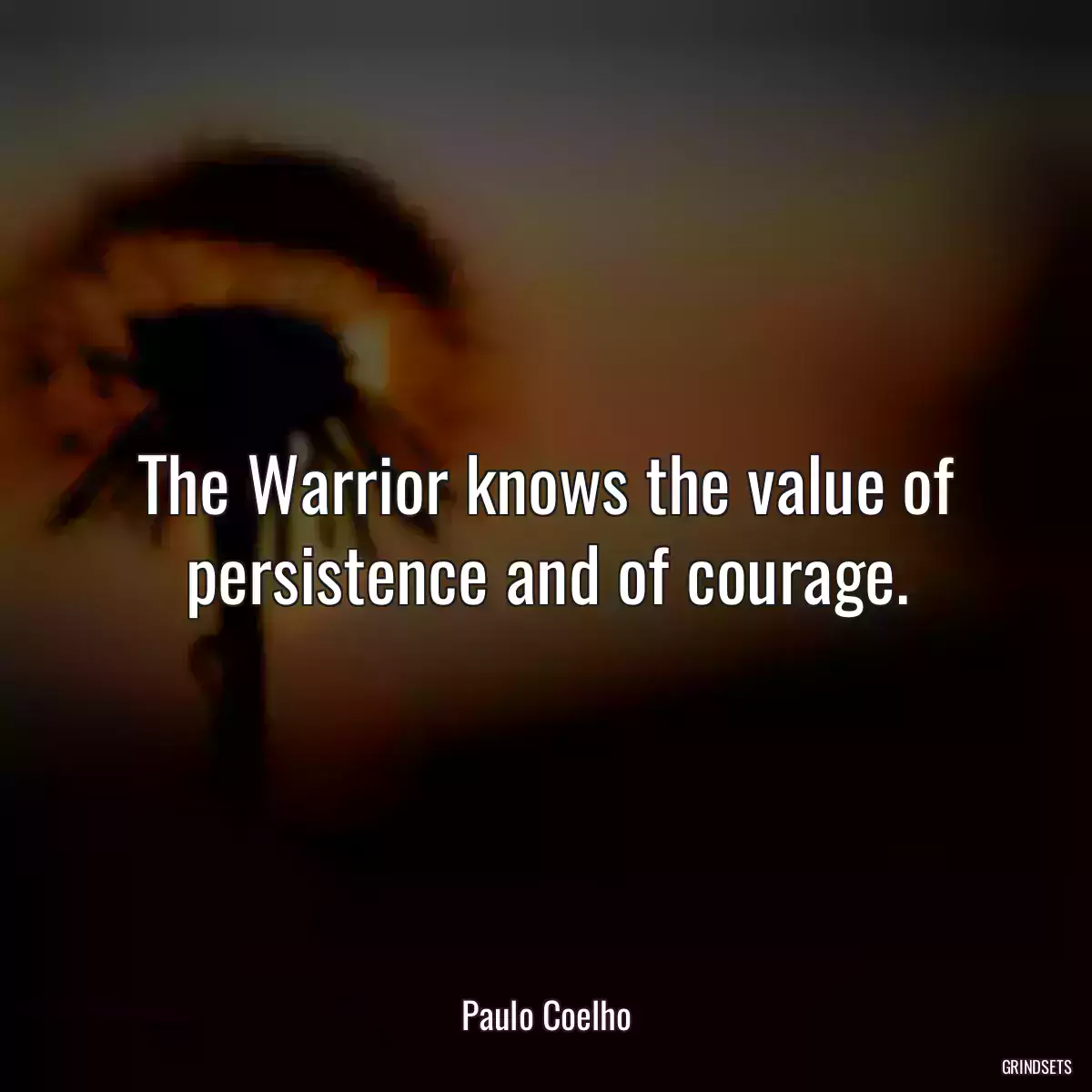 The Warrior knows the value of persistence and of courage.