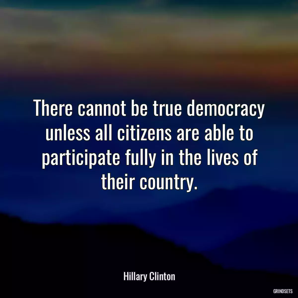 There cannot be true democracy unless all citizens are able to participate fully in the lives of their country.