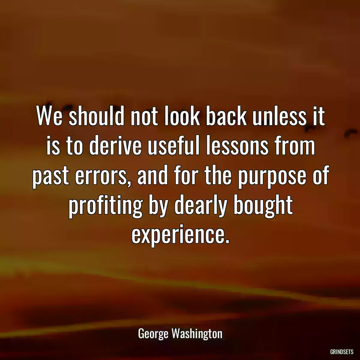 We should not look back unless it is to derive useful lessons from past errors, and for the purpose of profiting by dearly bought experience.