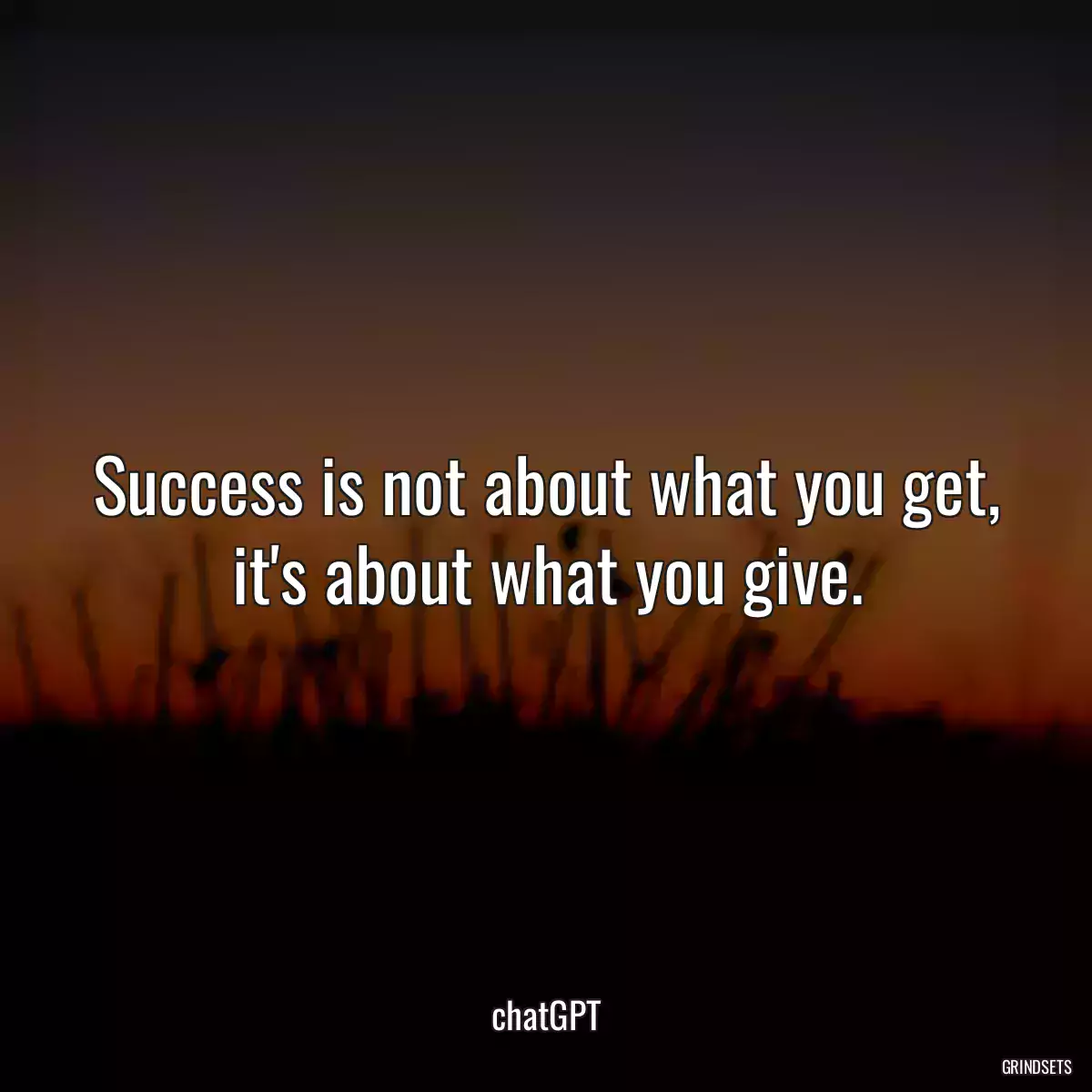 Success is not about what you get, it\'s about what you give.