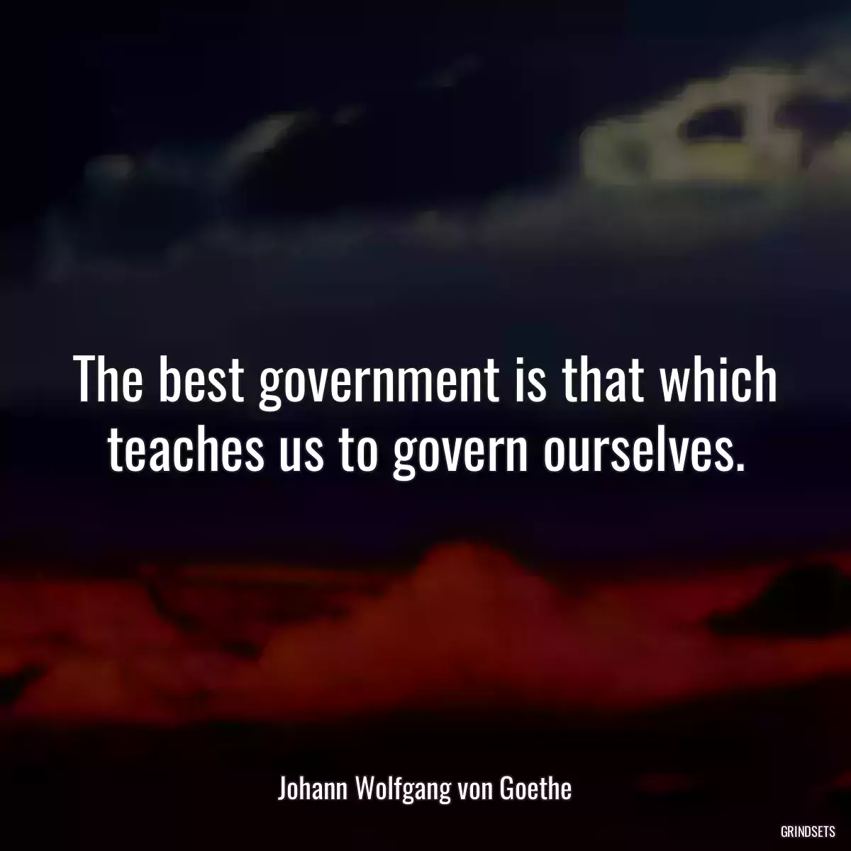 The best government is that which teaches us to govern ourselves.