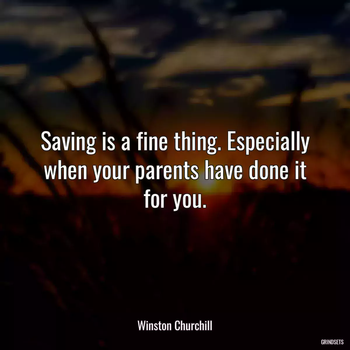 Saving is a fine thing. Especially when your parents have done it for you.