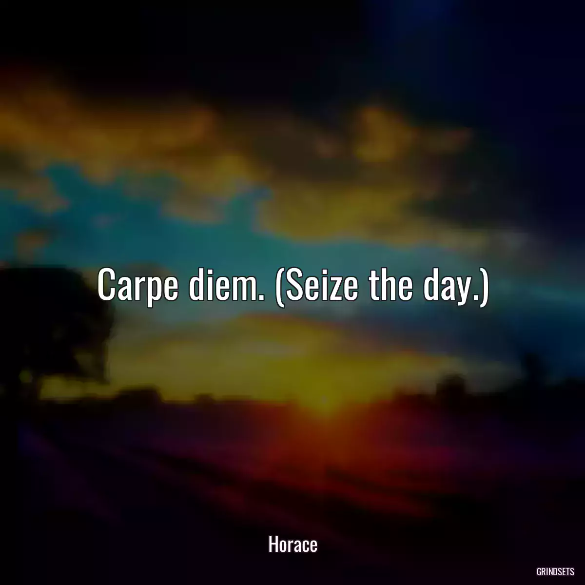 Carpe diem. (Seize the day.)