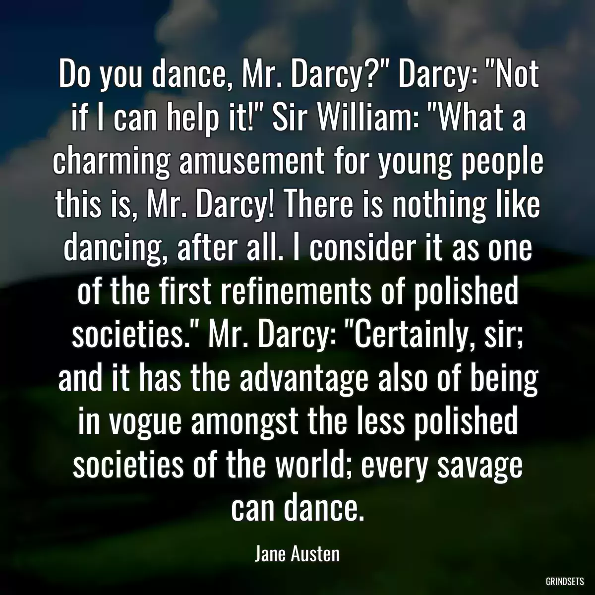 Do you dance, Mr. Darcy?\