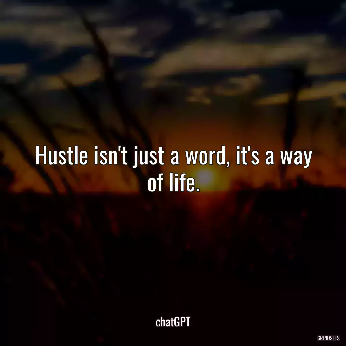 Hustle isn\'t just a word, it\'s a way of life.
