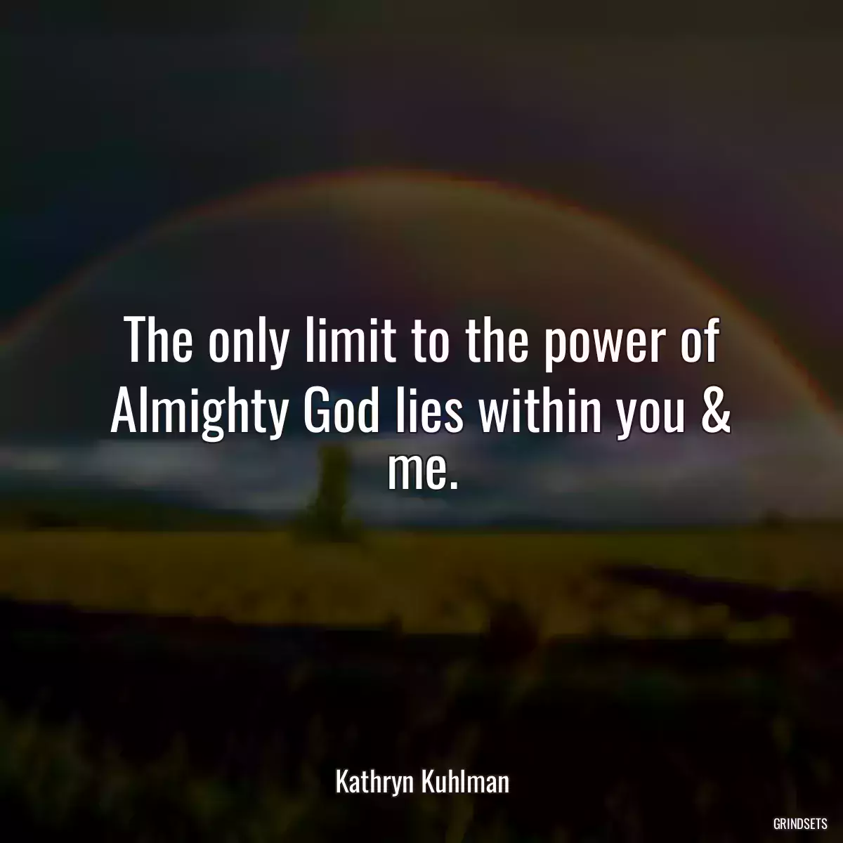 The only limit to the power of Almighty God lies within you & me.