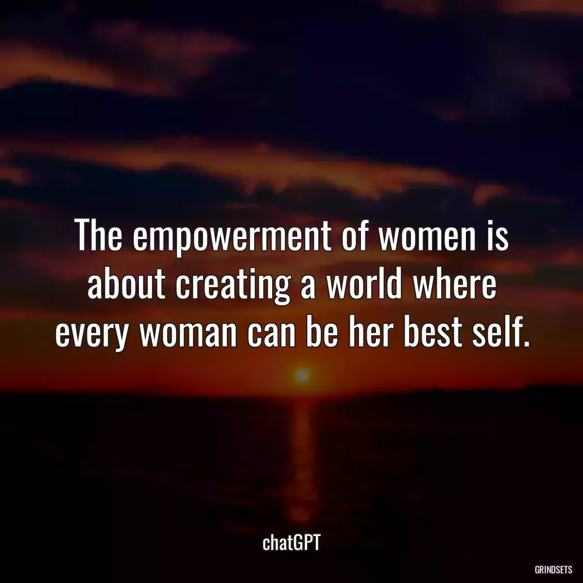 The empowerment of women is about creating a world where every woman can be her best self.