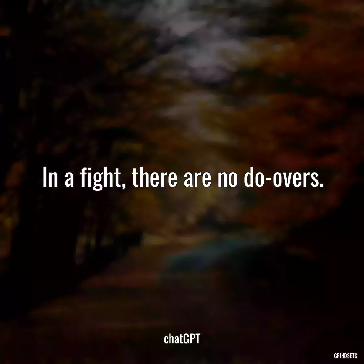 In a fight, there are no do-overs.