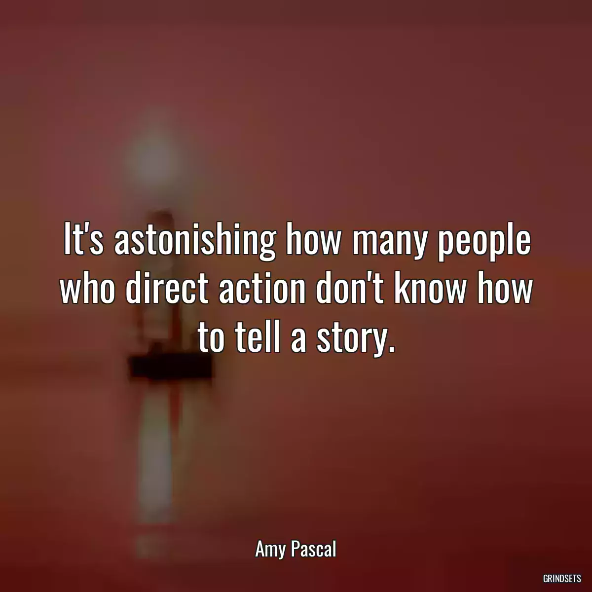 It\'s astonishing how many people who direct action don\'t know how to tell a story.