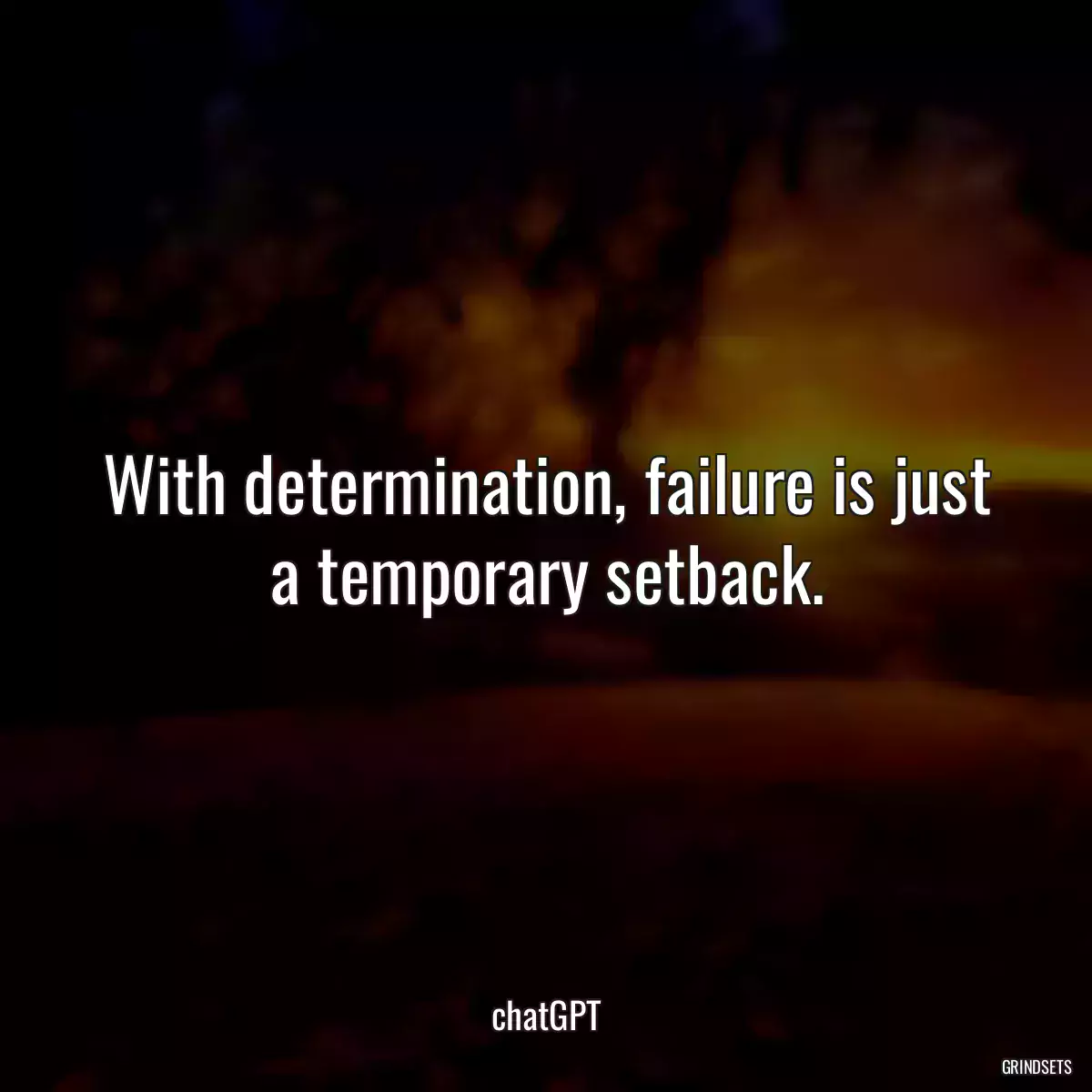 With determination, failure is just a temporary setback.