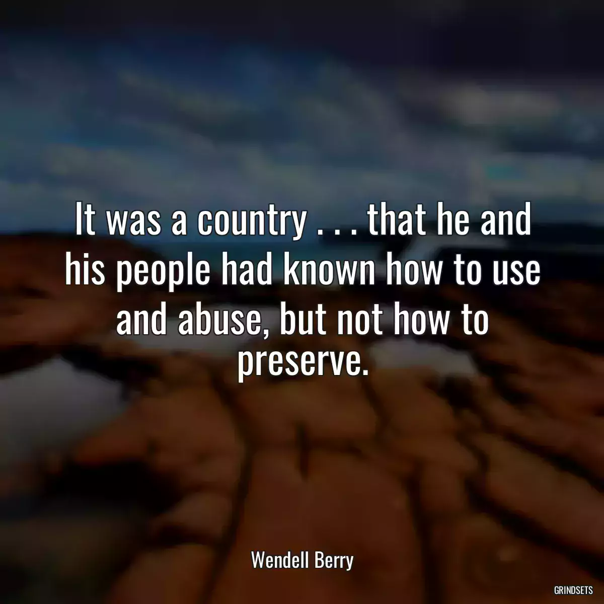 It was a country . . . that he and his people had known how to use and abuse, but not how to preserve.