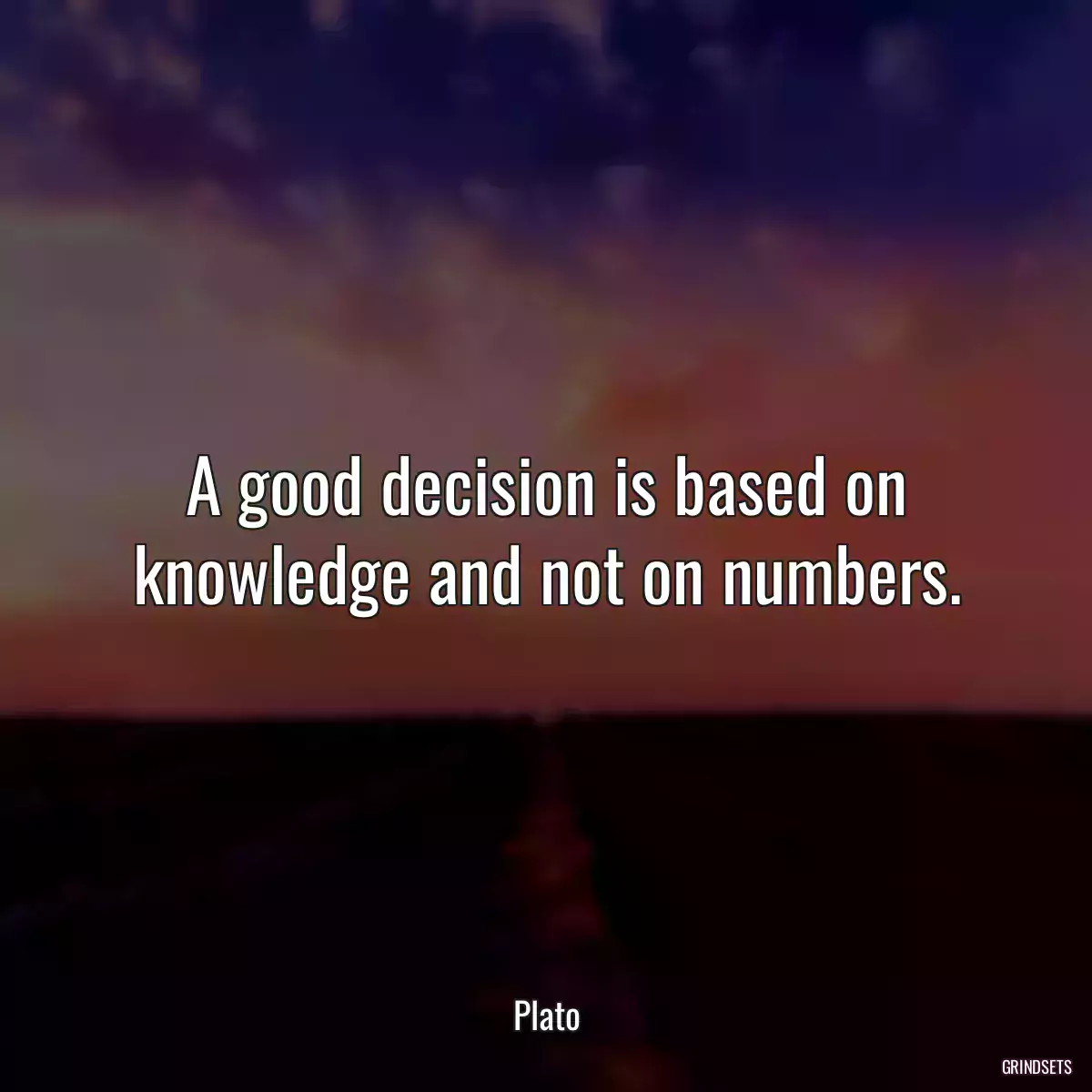 A good decision is based on knowledge and not on numbers.