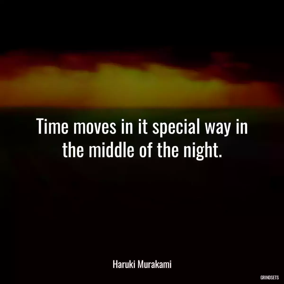 Time moves in it special way in the middle of the night.