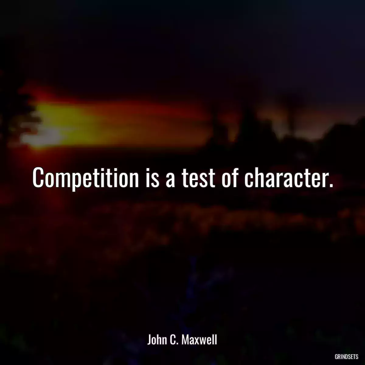 Competition is a test of character.