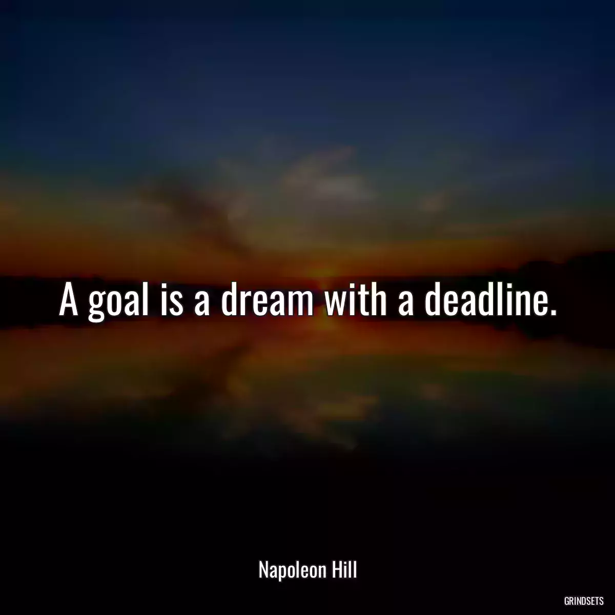 A goal is a dream with a deadline.