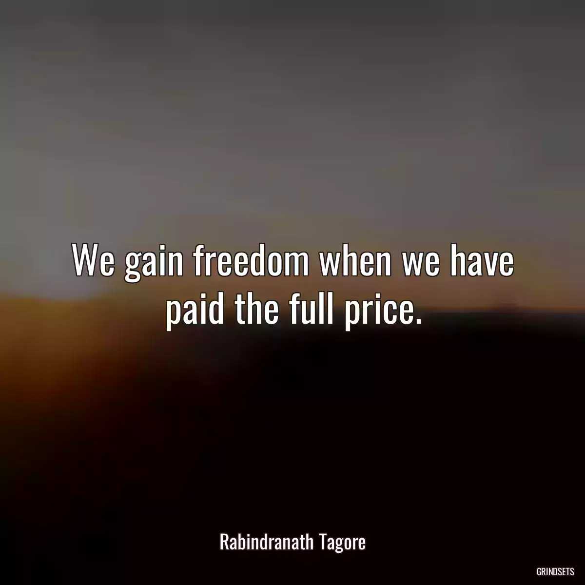 We gain freedom when we have paid the full price.