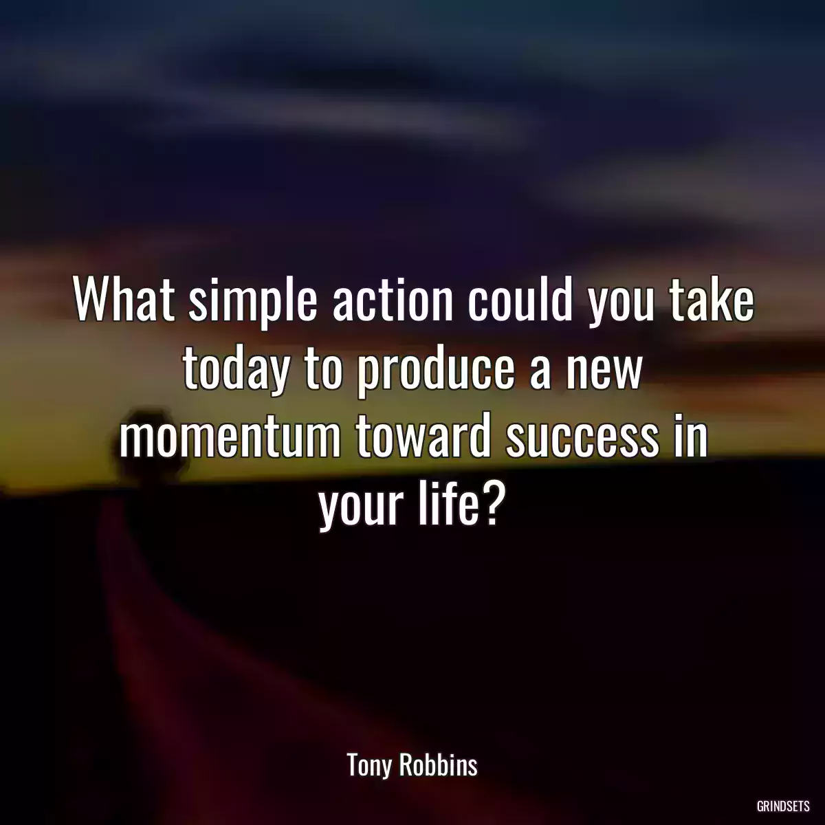 What simple action could you take today to produce a new momentum toward success in your life?