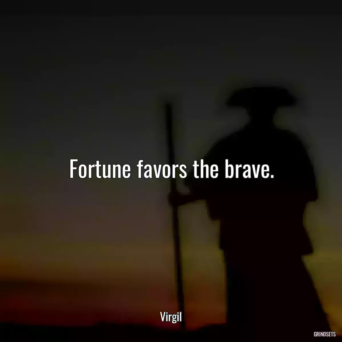 Fortune favors the brave.