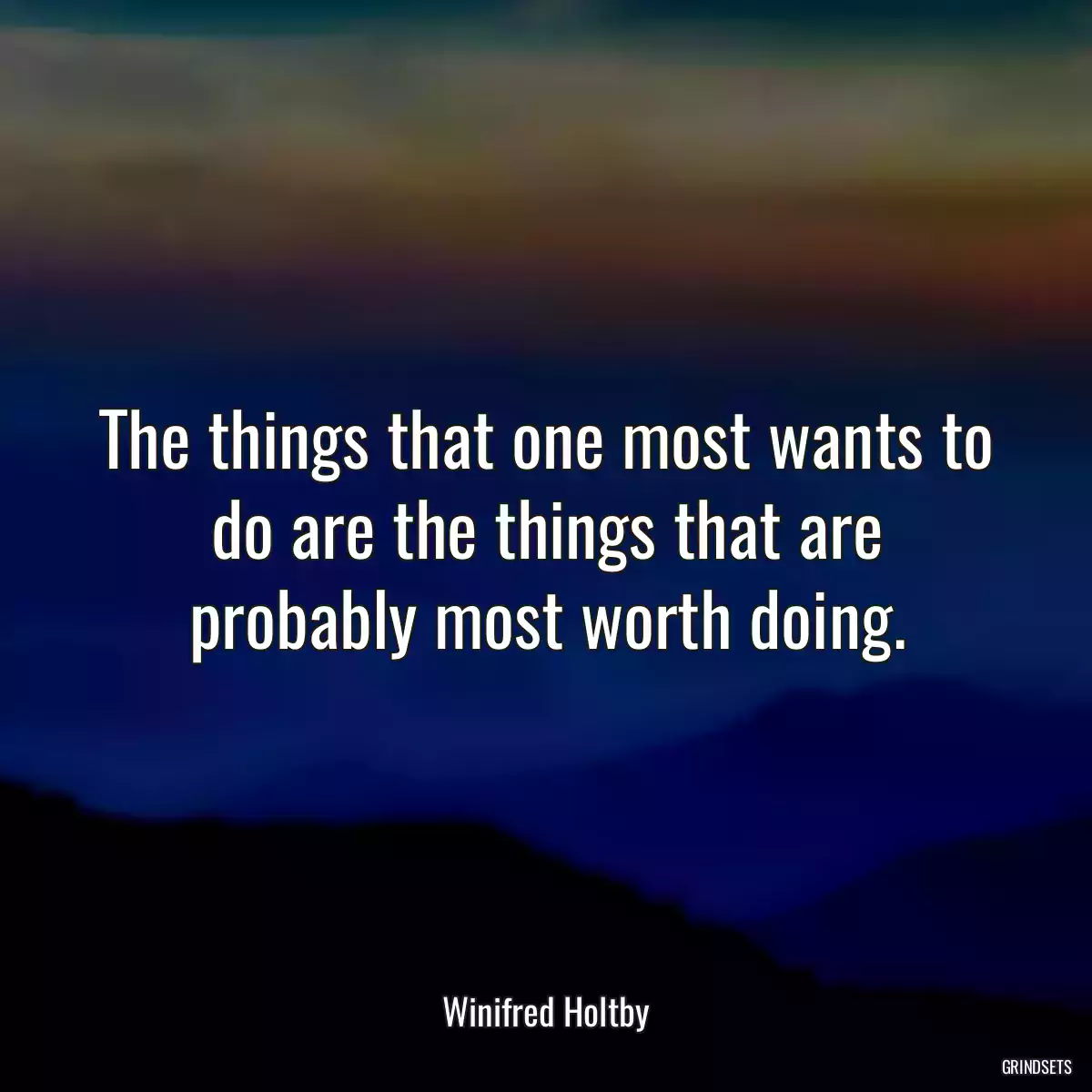 The things that one most wants to do are the things that are probably most worth doing.