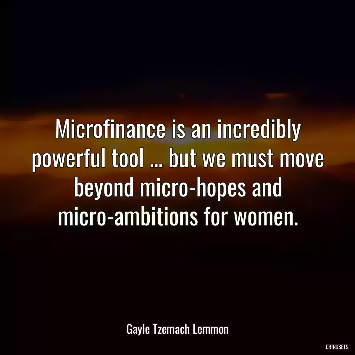 Microfinance is an incredibly powerful tool ... but we must move beyond micro-hopes and micro-ambitions for women.