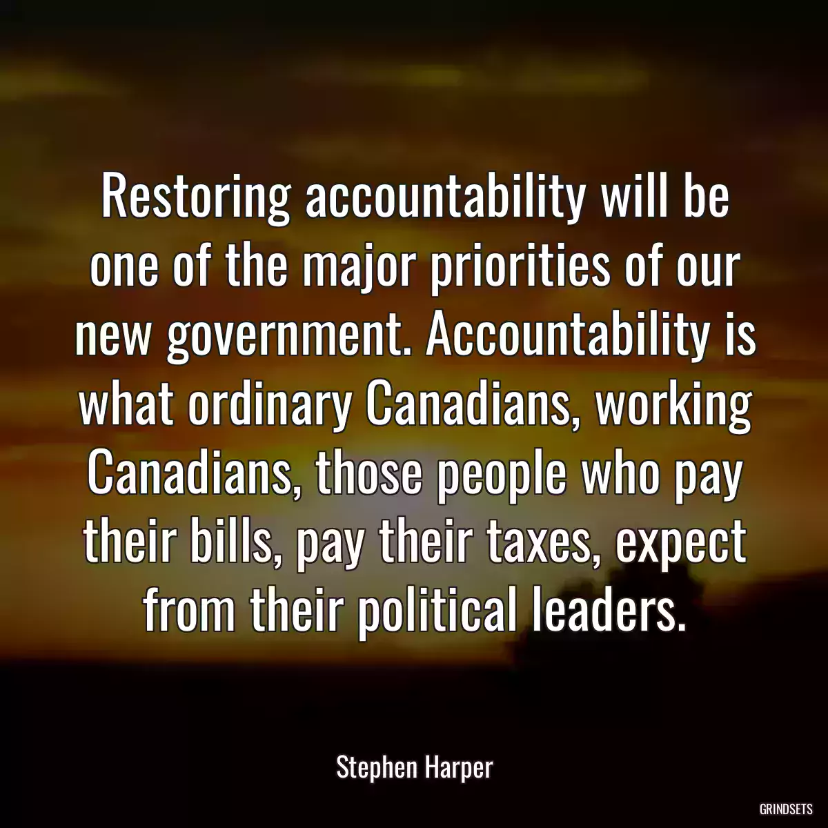 Restoring accountability will be one of the major priorities of our new government. Accountability is what ordinary Canadians, working Canadians, those people who pay their bills, pay their taxes, expect from their political leaders.