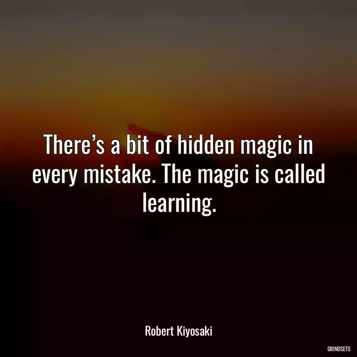 There’s a bit of hidden magic in every mistake. The magic is called learning.